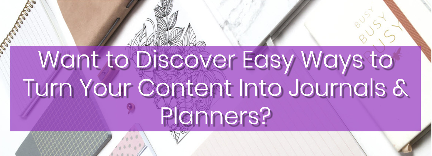Turn Your Content into Ready to Sell Journals and Planners – Training Course